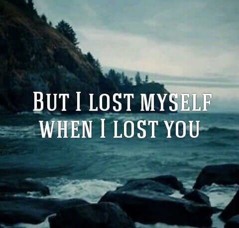 When i lost myself i lost you Quotes