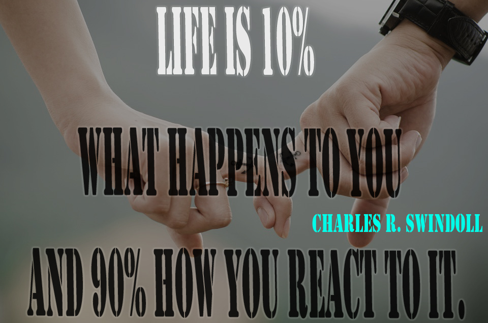 Quote Life is 10% what happens to you, 90% how you react to it
