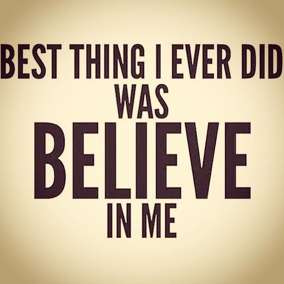Quote" Best thing i ever did was believe in me