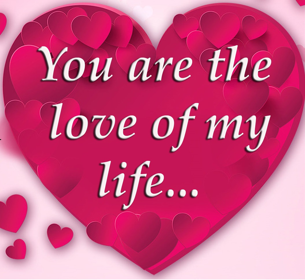 You Are The Love of My Life Images & Pictures | Love Quotes